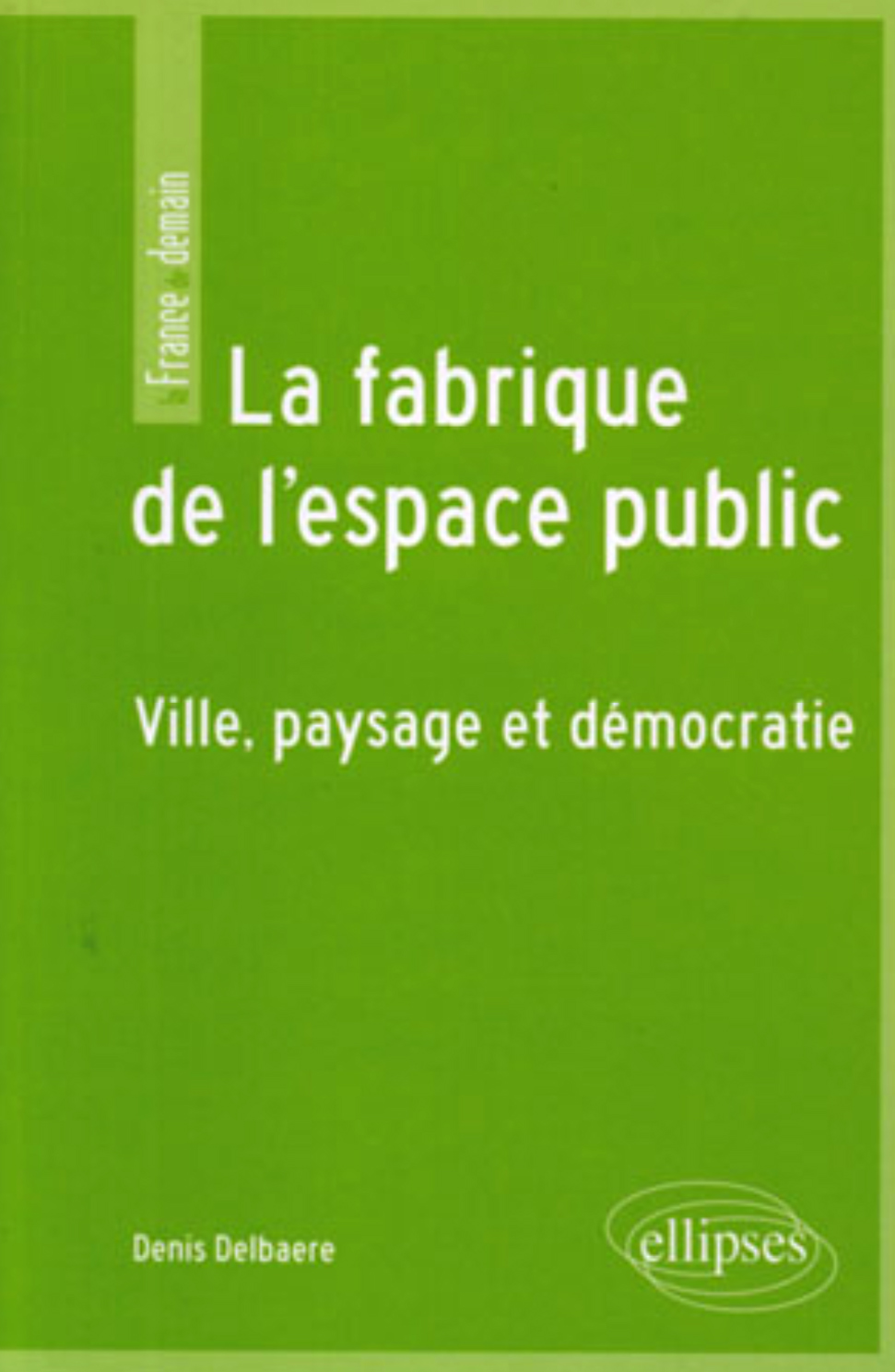 La fabrique de l'espace public. Ville, paysage et démocratie